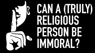 Can a Truly Religious Person be Immoral