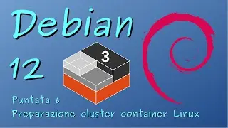 Debian GNU/Linux 12 - 06 - Preparazione di un cluster per container Linux