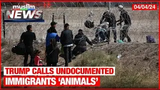 Trump Calls Undocumented Immigrants ‘Animals’ | Muslim News | Apr 4, 2024