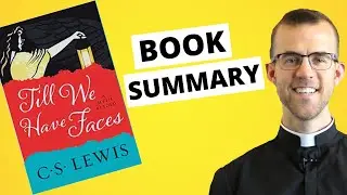 SUMMARY of Till We Have Faces by C.S. Lewis // Fr. Richard Conlin