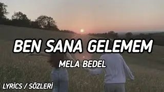 Mela Bedel - Ben Sana Gelemem [Lyrics / Sözleri]