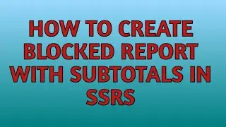 How to Create Blocked Report with Sub Totals in SSRS | SSRS Tutorial