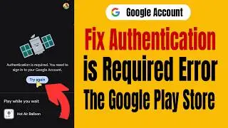 How To Fix Authentication is Required Error In The Google Play Store