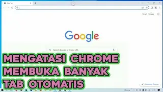 Mengatasi Google Chrome Yang Sering Buka Tab Sendiri