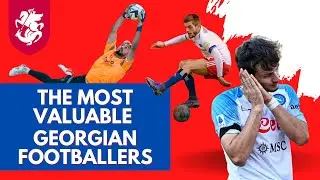 The Most Valuable Georgian Footballers - Kvaratskhelia is the Best!