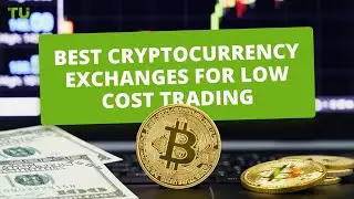 Best cryptocurrency exchanges for Low Cost Trading