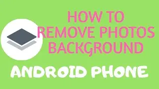 how to remove photos background - on android phone ဓါတ်ပုံနောက်ခံပြောင်း နည်း