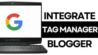 How to Integrate Google Tag Manager to Blogger.com