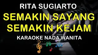 SEMAKIN SAYANG SEMAKIN KEJAM - KARAOKE NADA WANITA ( RITA SUGIARTO )