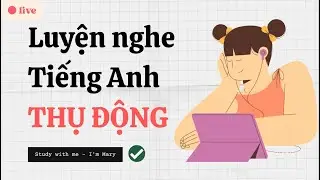 Luyện nghe tiếng Anh thụ động-IELTS  | Study with me - I'm Mary