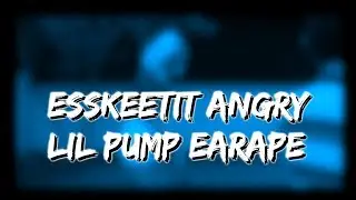 Lil Pump ESSKEETIT angry earape