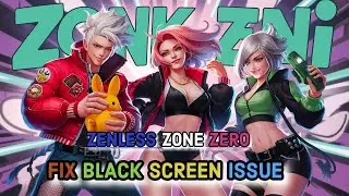 How to Fix Black Screen Issues on Zenless Zone Zero? 2024