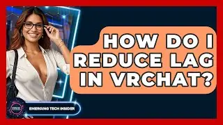 How Do I Reduce Lag In VRChat? - Emerging Tech Insider