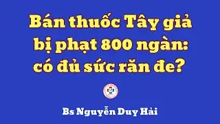 Bán thuốc Tây giả bị phạt 800 ngàn đồng: có đủ sức răn đe?