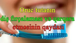 Oruc tutanın diş fırçalaması və qarqara etməsinin qaydası