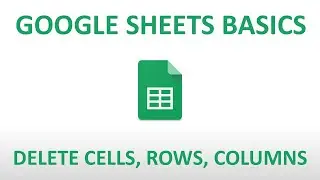 Google Sheets Basics: Delete Cells, Rows, and Columns