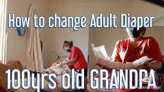 HOW TO CHANGE ADULT DIAPER WITH 100YRS OLD GRANDPA 