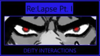 Re:Lapse Pt. I - [Deity Interactions]