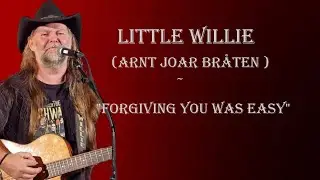 Little Willie (Arnt Joar Bråten)  ~ "Forgiving You Was Easy"