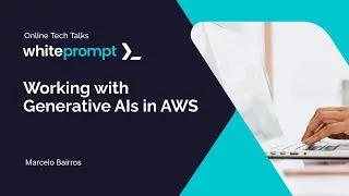 Working with Generative AIs in AWS | Online Tech Talk
