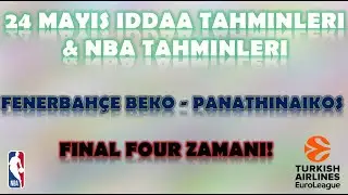 24 Mayıs İddaa Tahminleri | NBA Tahminleri | Final Four Zamanı | Fenerbahçe Beko-Panathinaikos