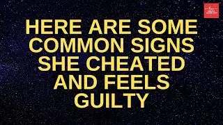Here Are Some Common Signs She Cheated And Feels Guilty