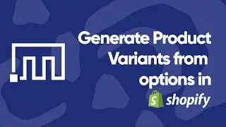 Generate Shopify Product Variants from combinations of Options