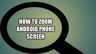 How to Zoom Android Screen