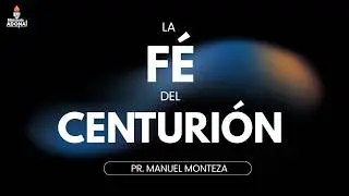 LA FÉ DEL CENTURIÓN / PR. MANUEL MONTEZA