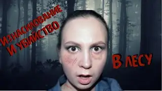 ЗВЕРСКОЕ ИЗНАСИЛОВАНИЕ И УБИЙСТВО В ЛЕСУ🔪 |Маньяки в моей жизни | Страшные истории