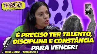 É PRECISO TER TALENTO, DISCIPLINA E CONSTÂNCIA PARA VENCER! - BRUNA MARTINS - VACACAST #160