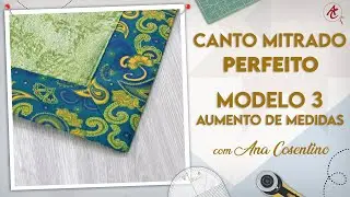 Truque para AUMENTO de MEDIDAS com Canto Mitrado | Modelo 3 | Patchwork Sem Segredos | Ana Cosentino