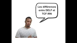 Quelles sont les différences entre le DELF et le TCF IRN ?