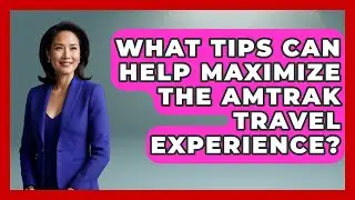 What Tips Can Help Maximize the Amtrak Travel Experience? | The Rail and Cruise Experts