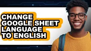 How to Change Google Sheet Language to English - Full Guide
