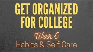 Get Organizing for College - Week 6: Habits & Self Care
