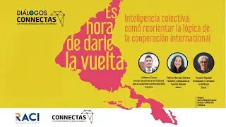 #DiálogosCONNECTAS | Inteligencia colectiva: reorientar la lógica de la cooperación internacional