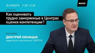 КАК ОЦЕНИВАТЬ ТРУДНО ЗАМЕРЯЕМЫЕ В ЦЕНТРАХ ОЦЕНКИ КОМПЕТЕНЦИИ - вебинар 28 ноября 2022