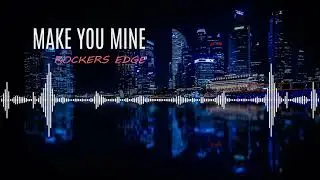 MAKE YOU MINE - ROCKERS EDGE
