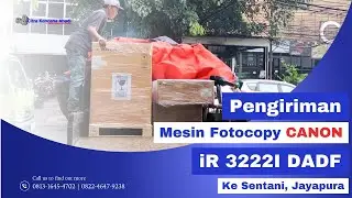Proses Pengiriman Mesin Fotocopy Canon iR 3222I DADF ke Sentani