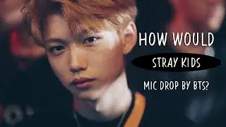 How Would STRAY KIDS sing MIC DROP by BTS?