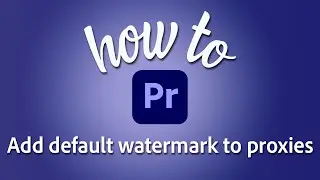 How to add the default watermark to proxies in Premiere Pro