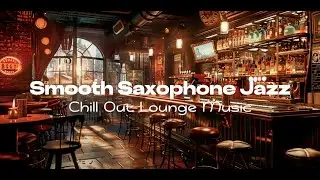 Smooth Jazz Chillout Lounge Saxophone Instrumental Music for Relaxing, Dinner, Study, Working