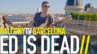 ED IS DEAD - HAVE A FIGHT (BalconyTV)