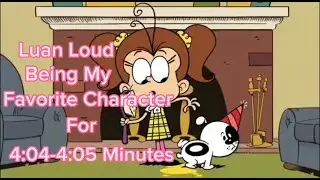 Luan Loud being my favorite character for 4:02 minutes