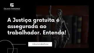 A Justiça gratuita é assegurada ao trabalhador. Entenda!