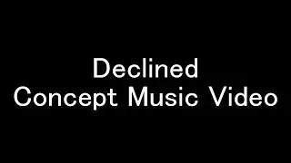 Declined Concept Music Video