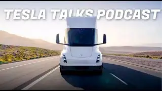 TESLA TALKS PODCAST - The Semi is really coming.