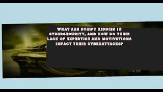 What are script kiddies in cybersecurity, and how do their lack of expertise and motivations impact?