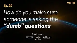 How do you make sure someone is asking the “dumb” questions